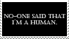 NO-ONE SAID THAT I'M A HUMAN.